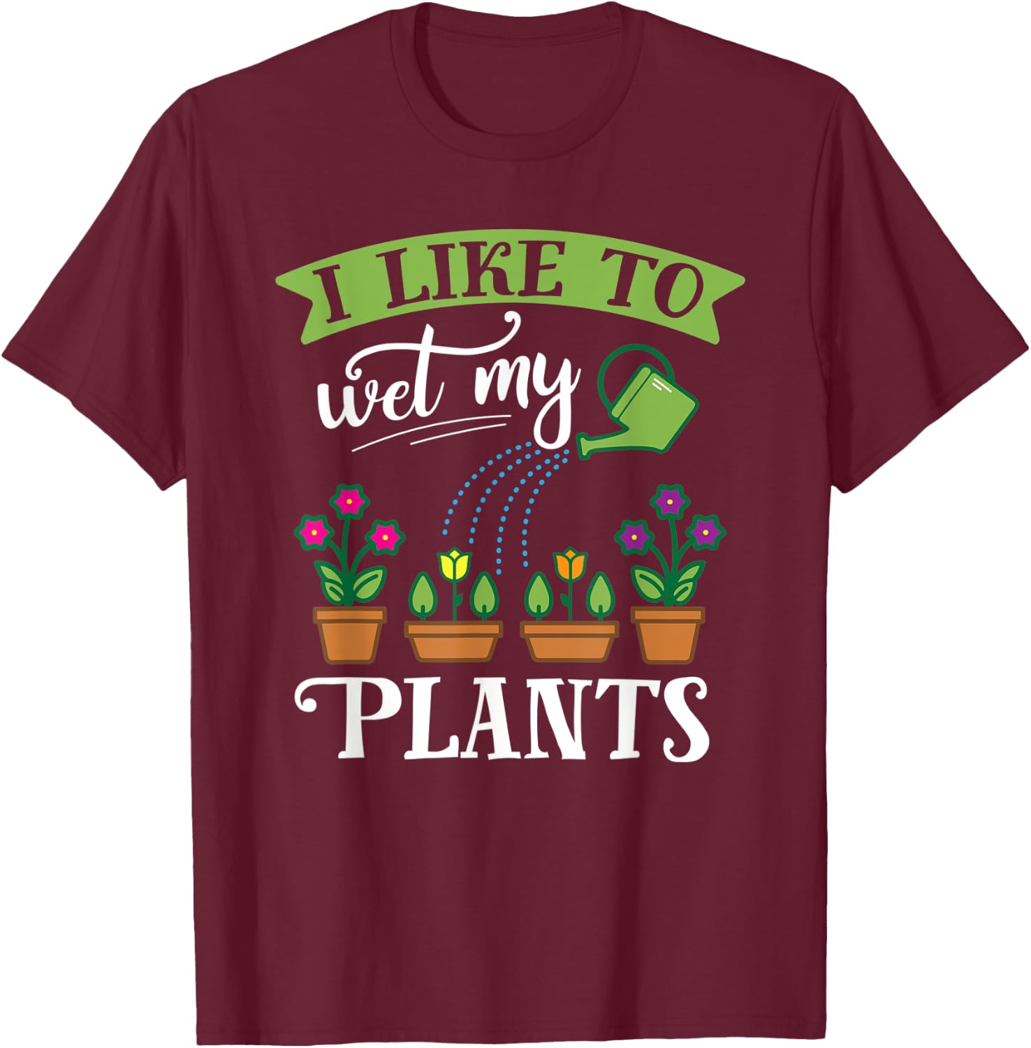 Funny Gardening Wet My Plants Shirt for Gardener GIft T-Shirt - T-Shirt | Maroon