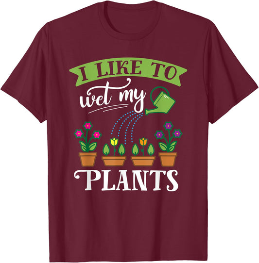 Funny Gardening Wet My Plants Shirt for Gardener GIft T-Shirt - T-Shirt | Maroon