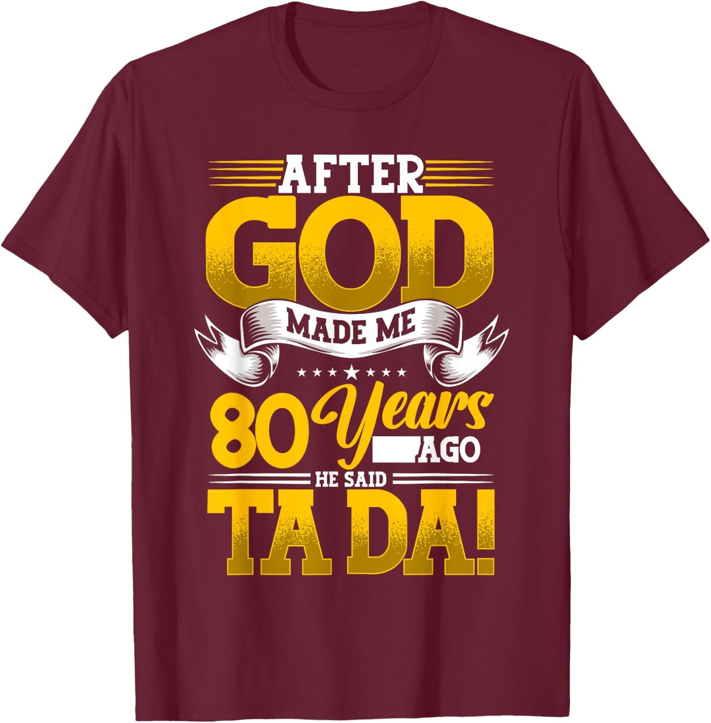 80th Birthday After God Made Me 80 Years Ago He Said Ta Da T-Shirt - T-Shirt | Maroon