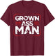 Grown Ass Man T Shirt - Funny Jokes Humor T-Shirt - T-Shirt | Maroon