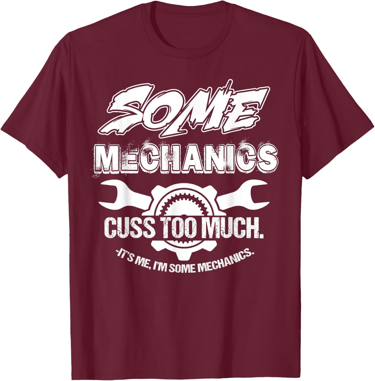 Some Mechanics Cuss Too Much I'm Some Mechanics T-Shirt - T-Shirt | Maroon