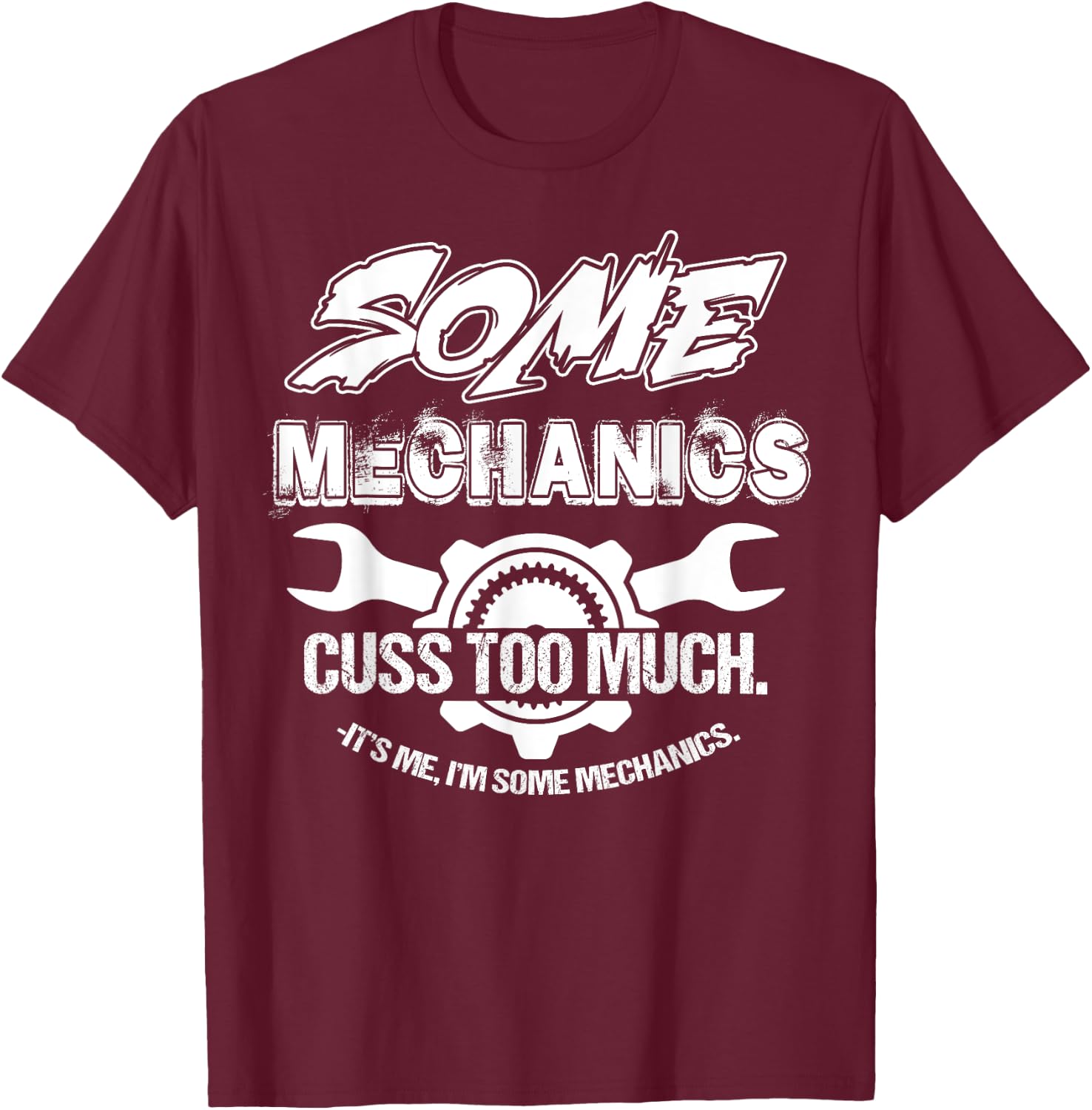 Some Mechanics Cuss Too Much I'm Some Mechanics T-Shirt - T-Shirt | Maroon