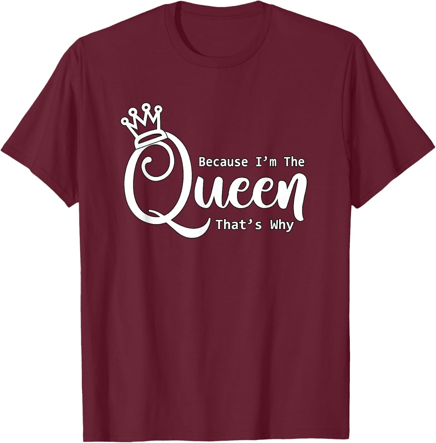 Funny Queen Shirt | Because I'm The Queen That's Why T-Shirt - T-Shirt | Maroon