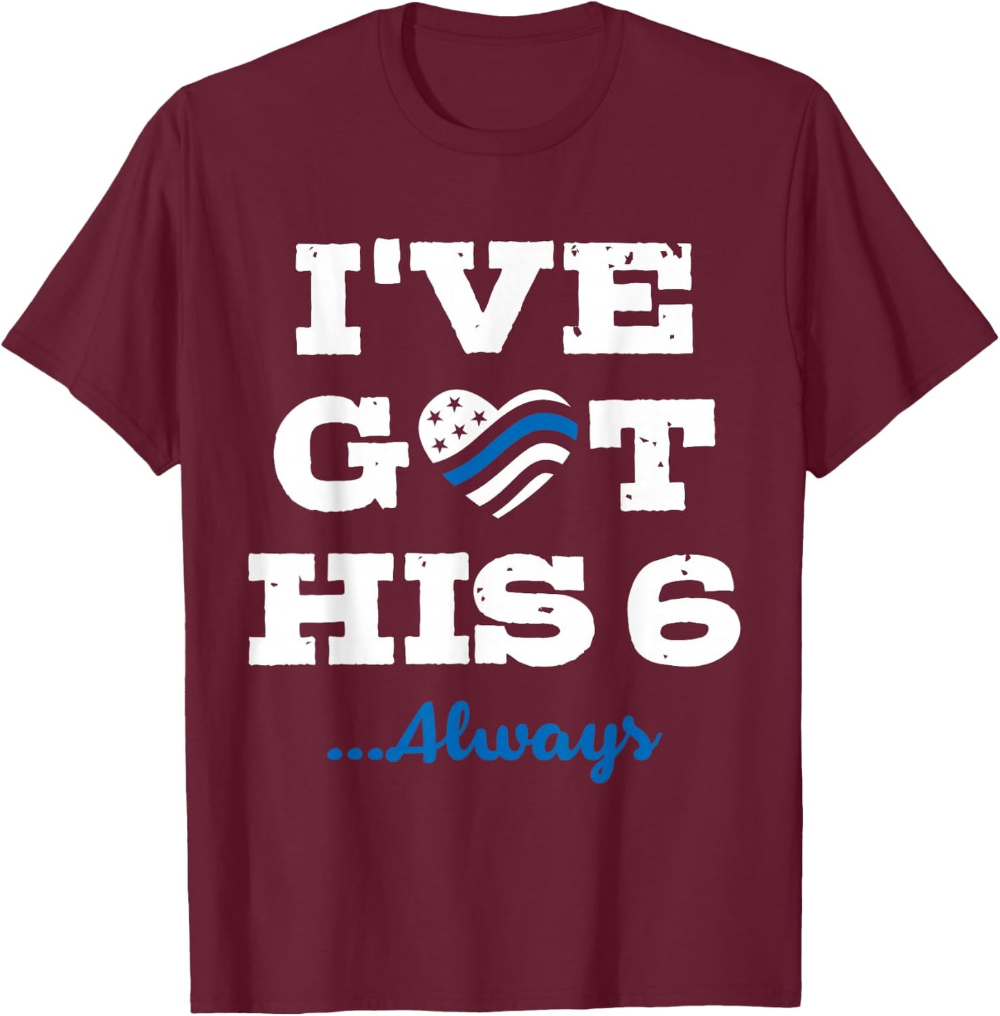 I've Got His Six Always Law Enforcement T-Shirt - T-Shirt | Maroon