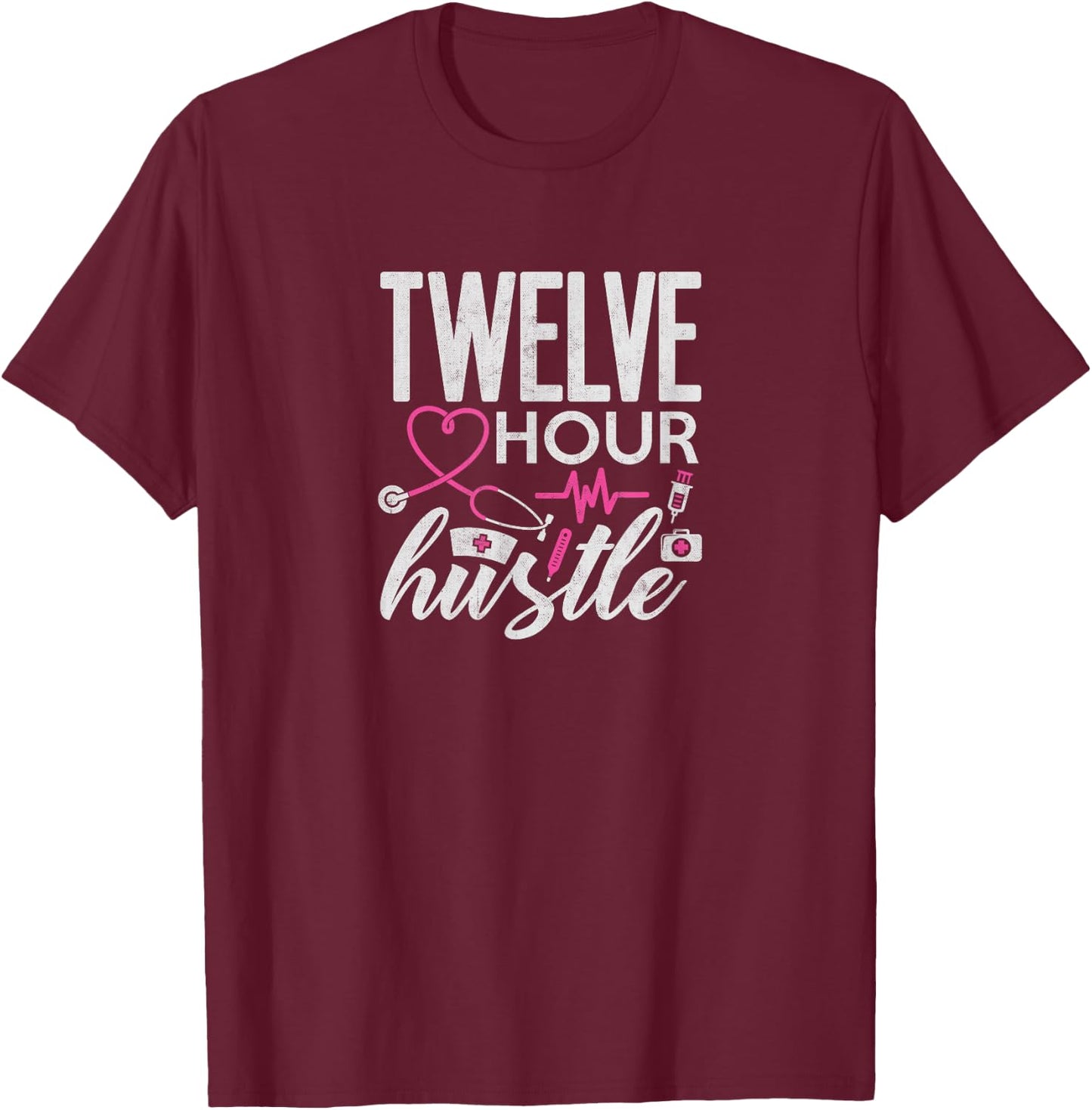 Funny Nursing Twelve Hour Hustle Medical T-Shirt - T-Shirt | Maroon