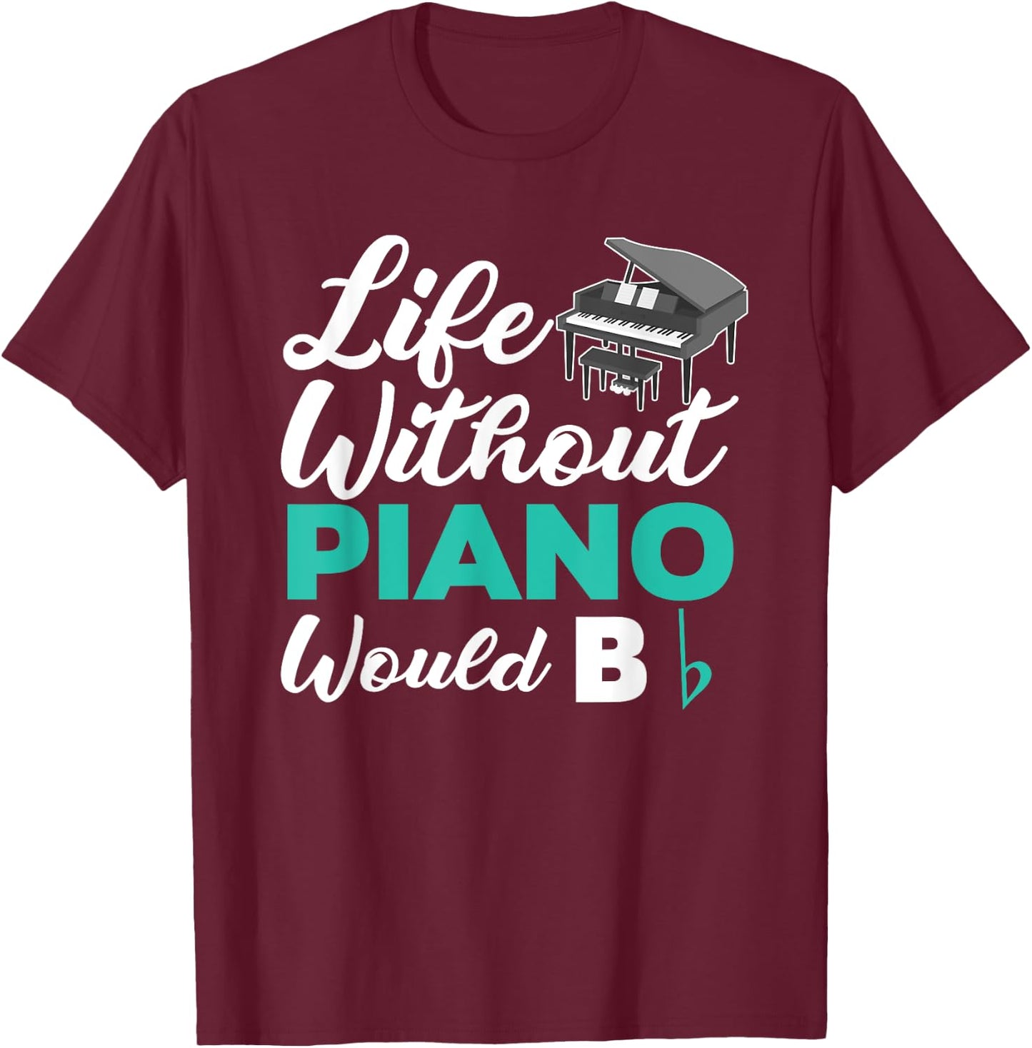 Life Without Piano Would B Flat Funny Piano T-Shirt - T-Shirt | Maroon