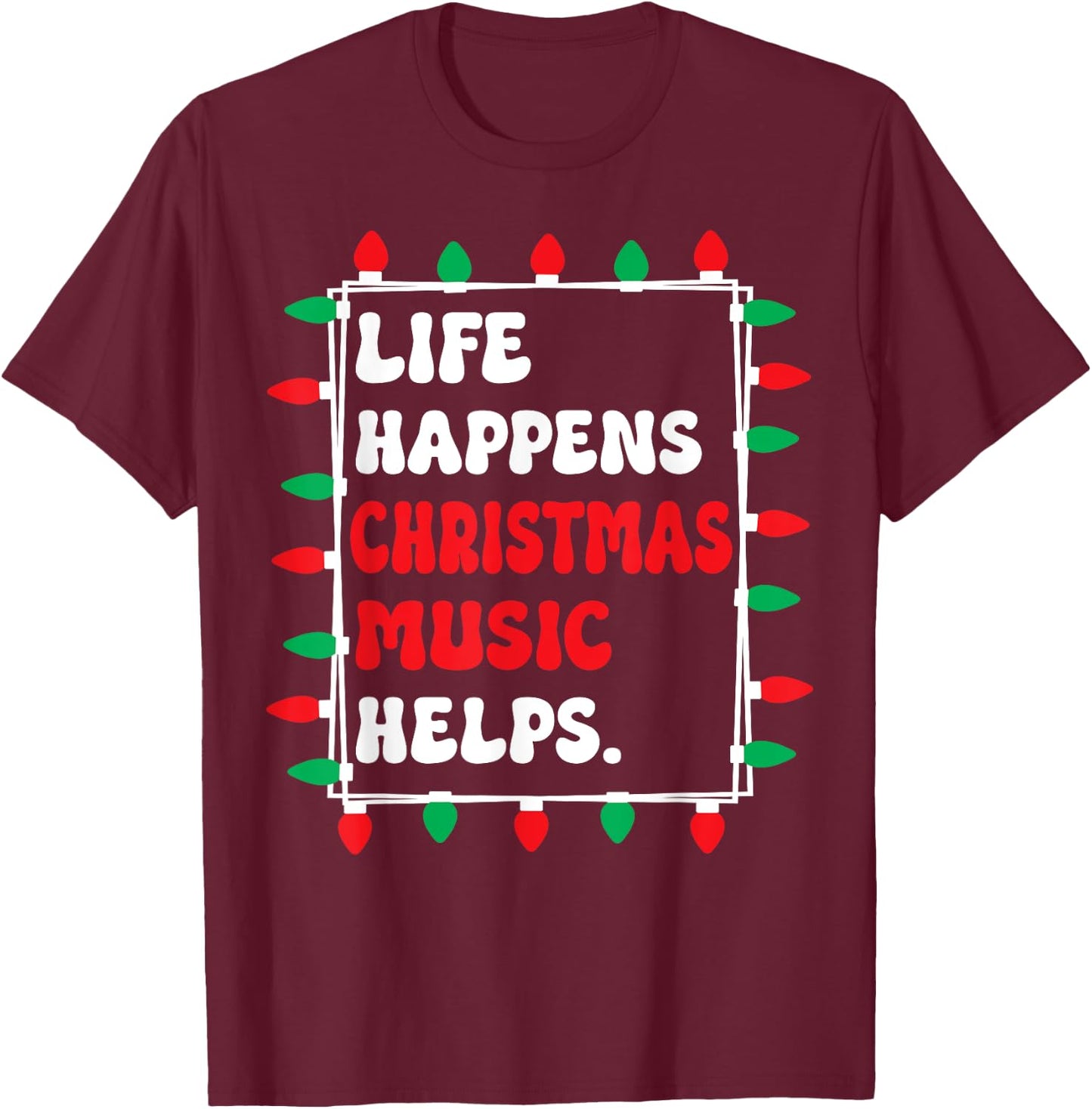 Life Happens Christmas Music Helps Xmas Lights T-Shirt - T-Shirt | Maroon