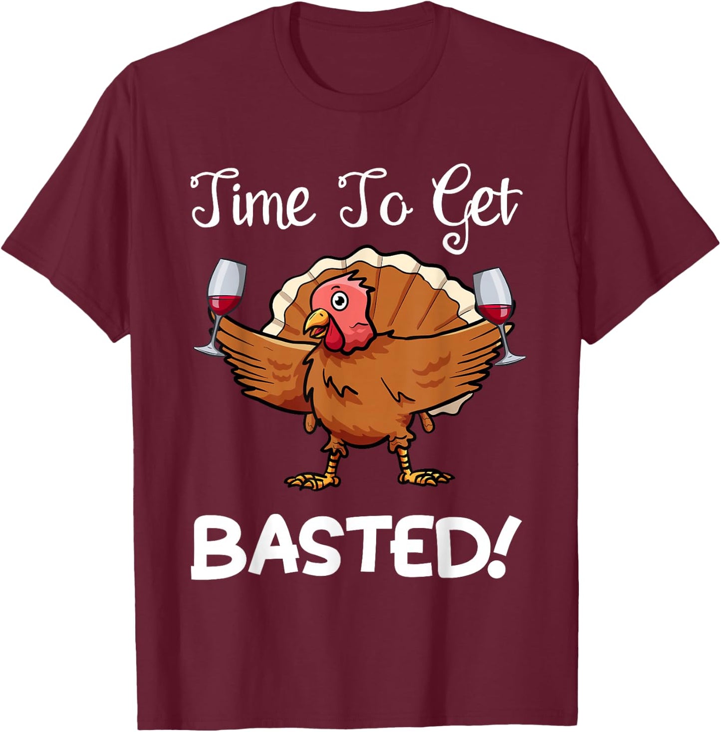 Funny Thanksgiving Turkey Wine Drinking Time To Get Basted T-Shirt - T-Shirt | Maroon