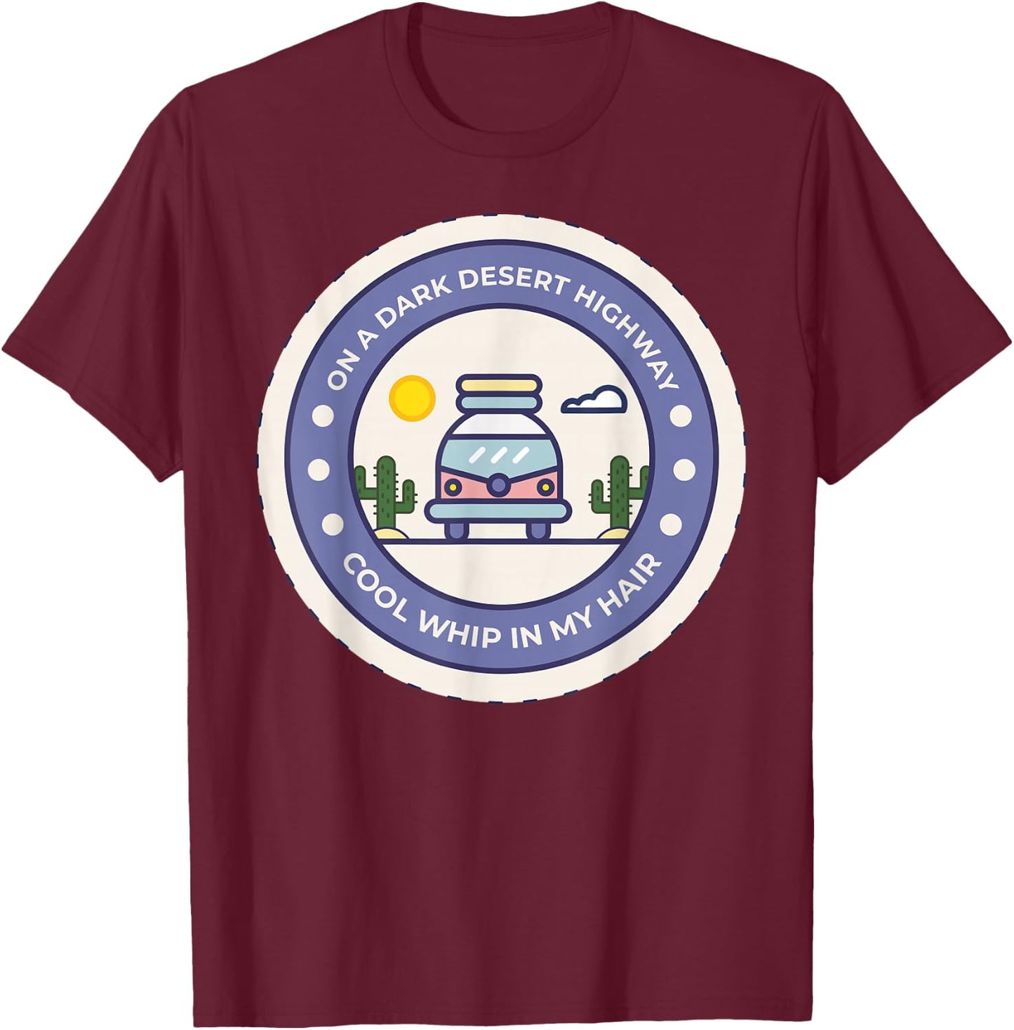 On A Dark Desert Highway Cool Whip In My Hair T-Shirt - T-Shirt | Maroon