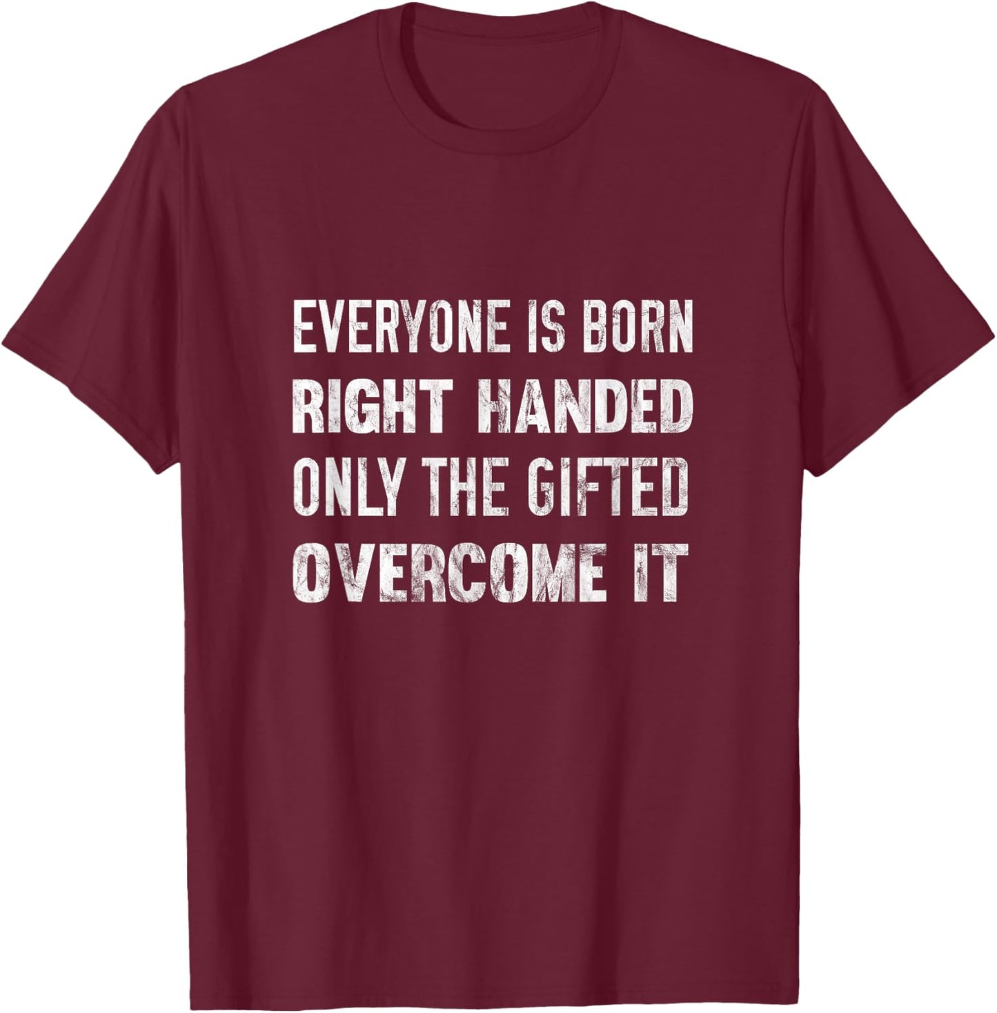 Everyone Is Born Right Handed Gifted Overcome It T-Shirt - T-Shirt | Maroon