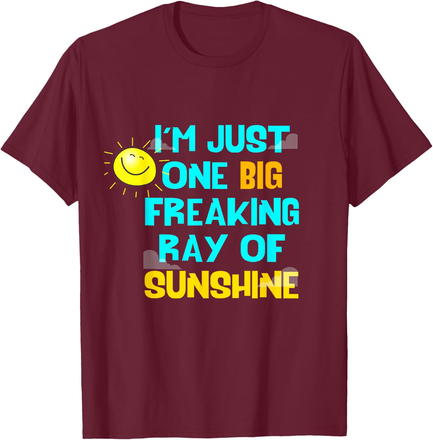 I'm Just One Big Freaking Ray Of Sunshine Women T-Shirt - T-Shirt | Maroon