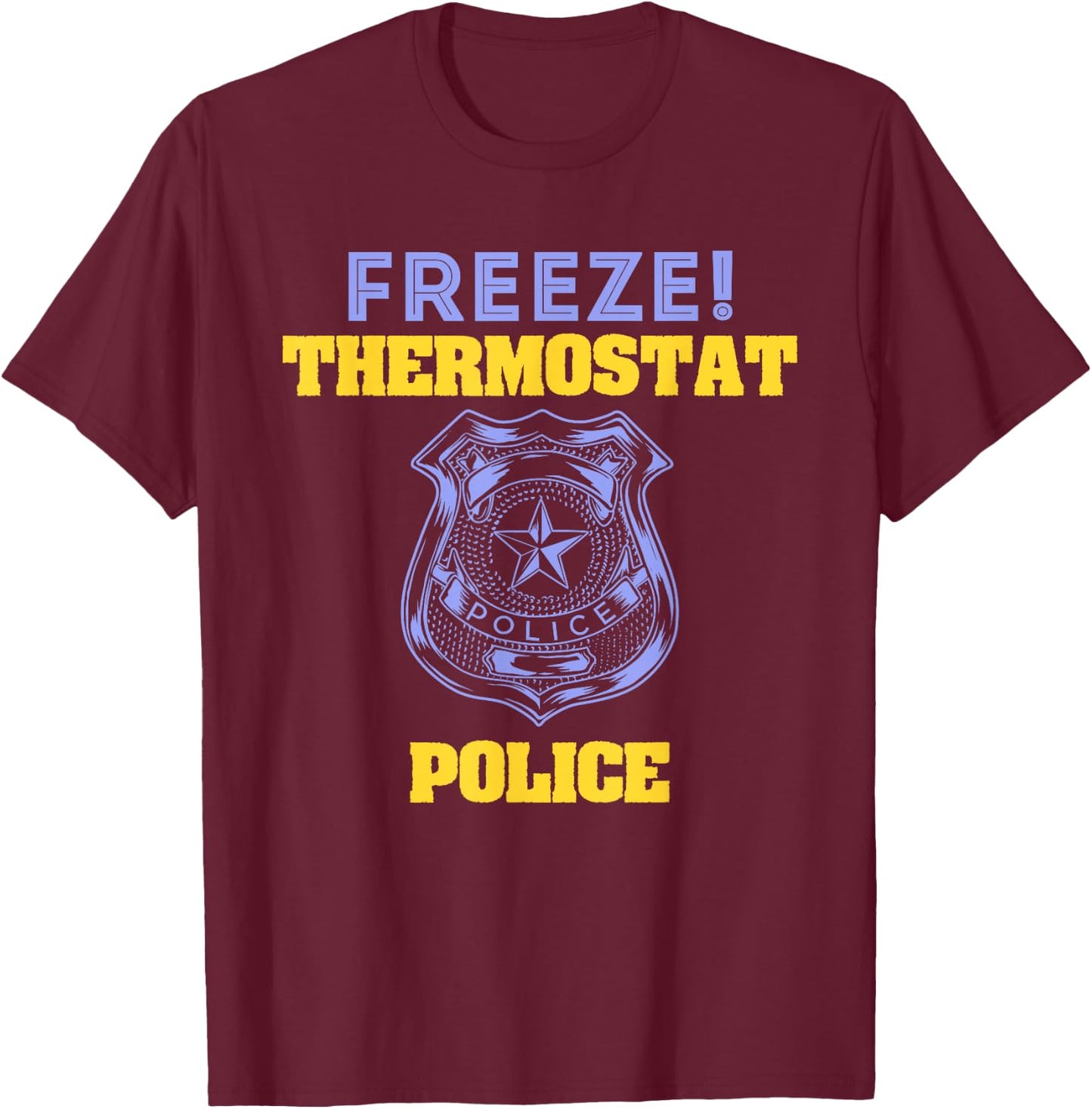 Funny Freeze! Thermostat Police Shirt T-Shirt - T-Shirt | Maroon