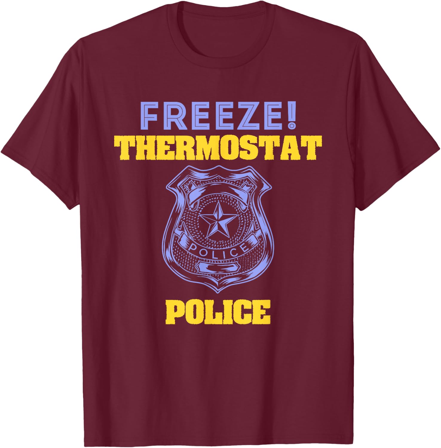 Funny Freeze! Thermostat Police Shirt T-Shirt - T-Shirt | Maroon