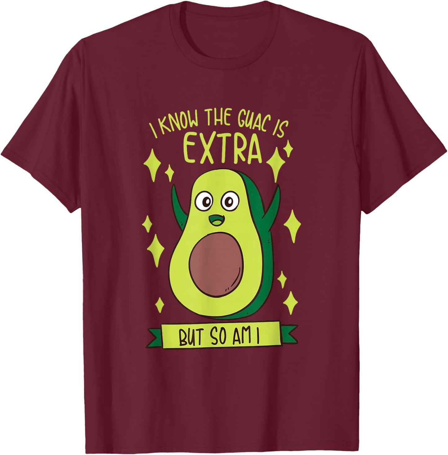 I Know The Guac Is Extra But So Am I Gift Funny Guacamole T-Shirt - T-Shirt | Maroon