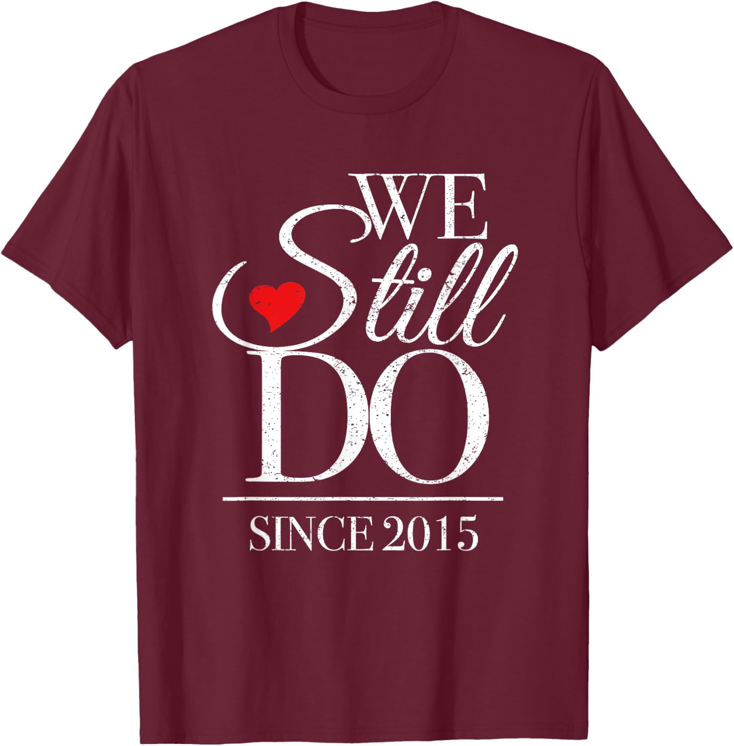 We Still Do Since 2015 - 10th Wedding Anniversary T-Shirt - T-Shirt | Maroon