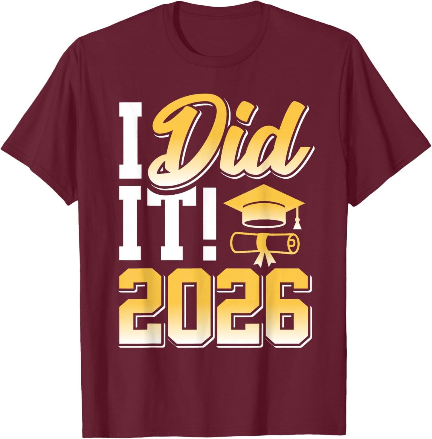 I Did It Graduate 2026 Graduation Gifts Cap Diploma T-Shirt - T-Shirt | Maroon