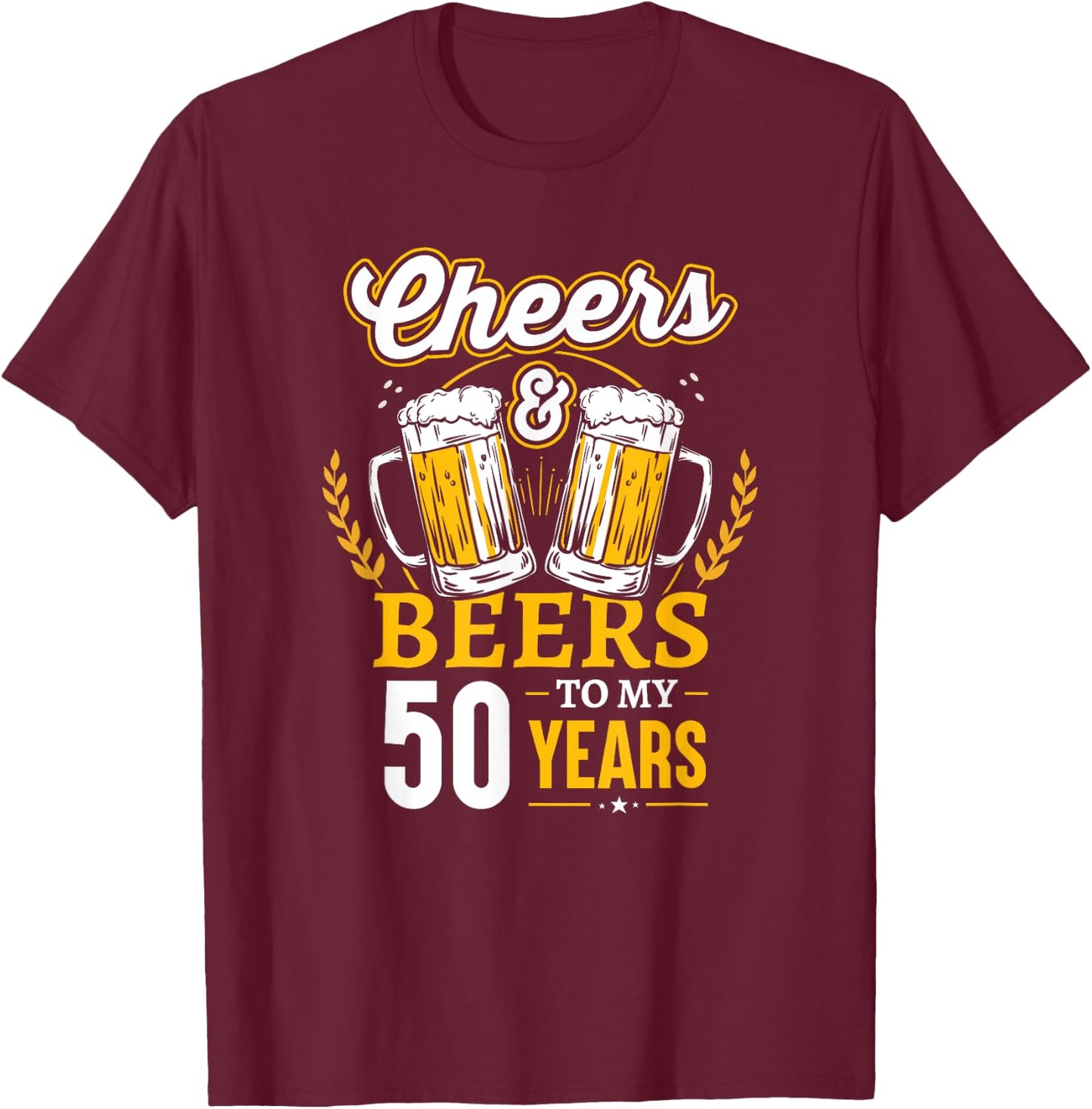 Cheers And Beers To My 50 Years 50th Birthday T-Shirt - T-Shirt | Maroon