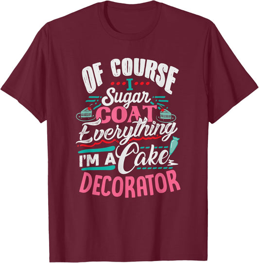 Of Course I Sugar Coat Everything I'm Cake Decorator T-Shirt - T-Shirt | Maroon