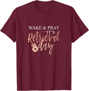 Wake And Pray It's Retrieval Day Fertility Christian T-Shirt - T-Shirt | Maroon
