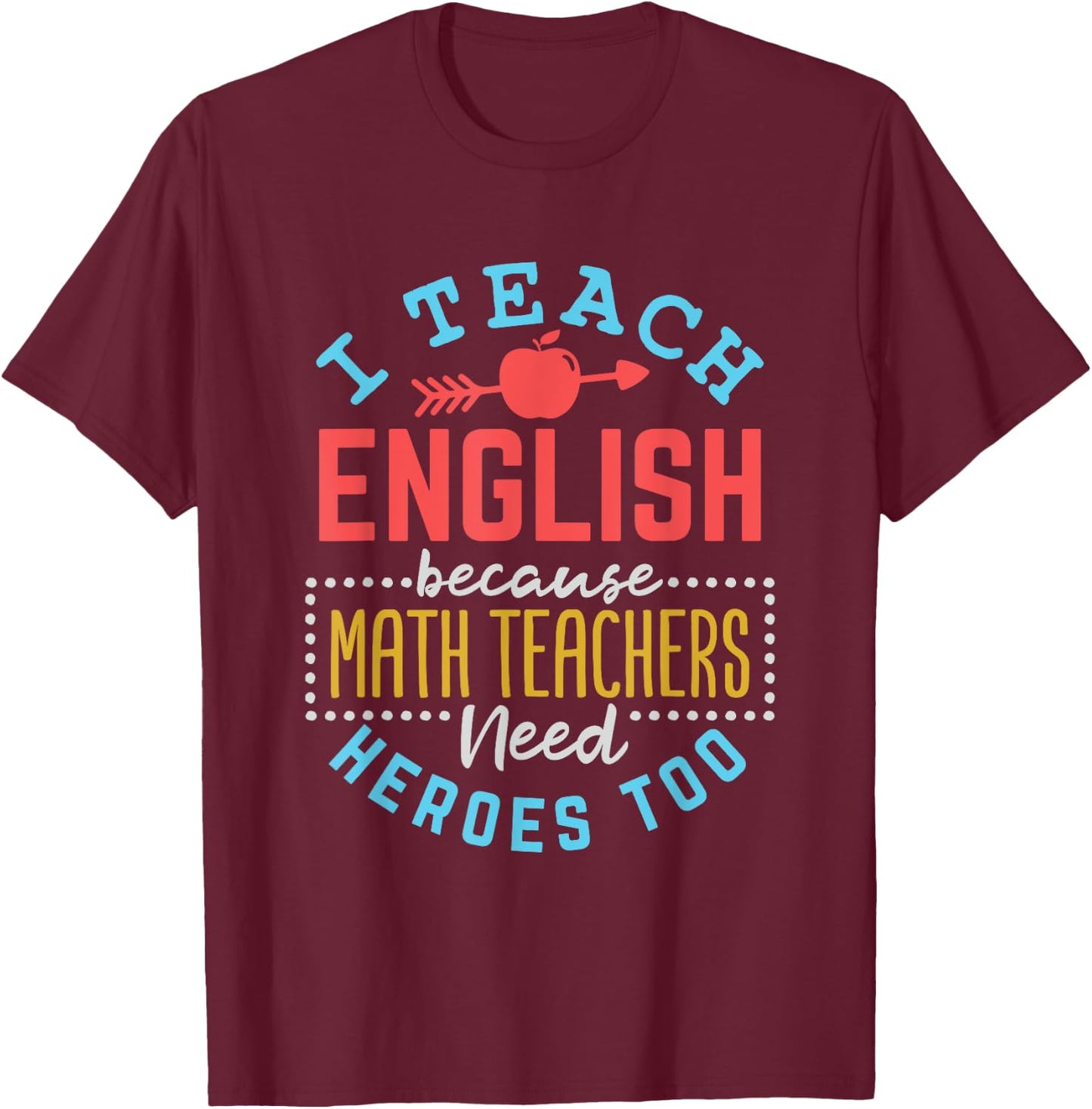 I Teach English Because Math Teachers Need Heroes Too T-Shirt - T-Shirt | Maroon