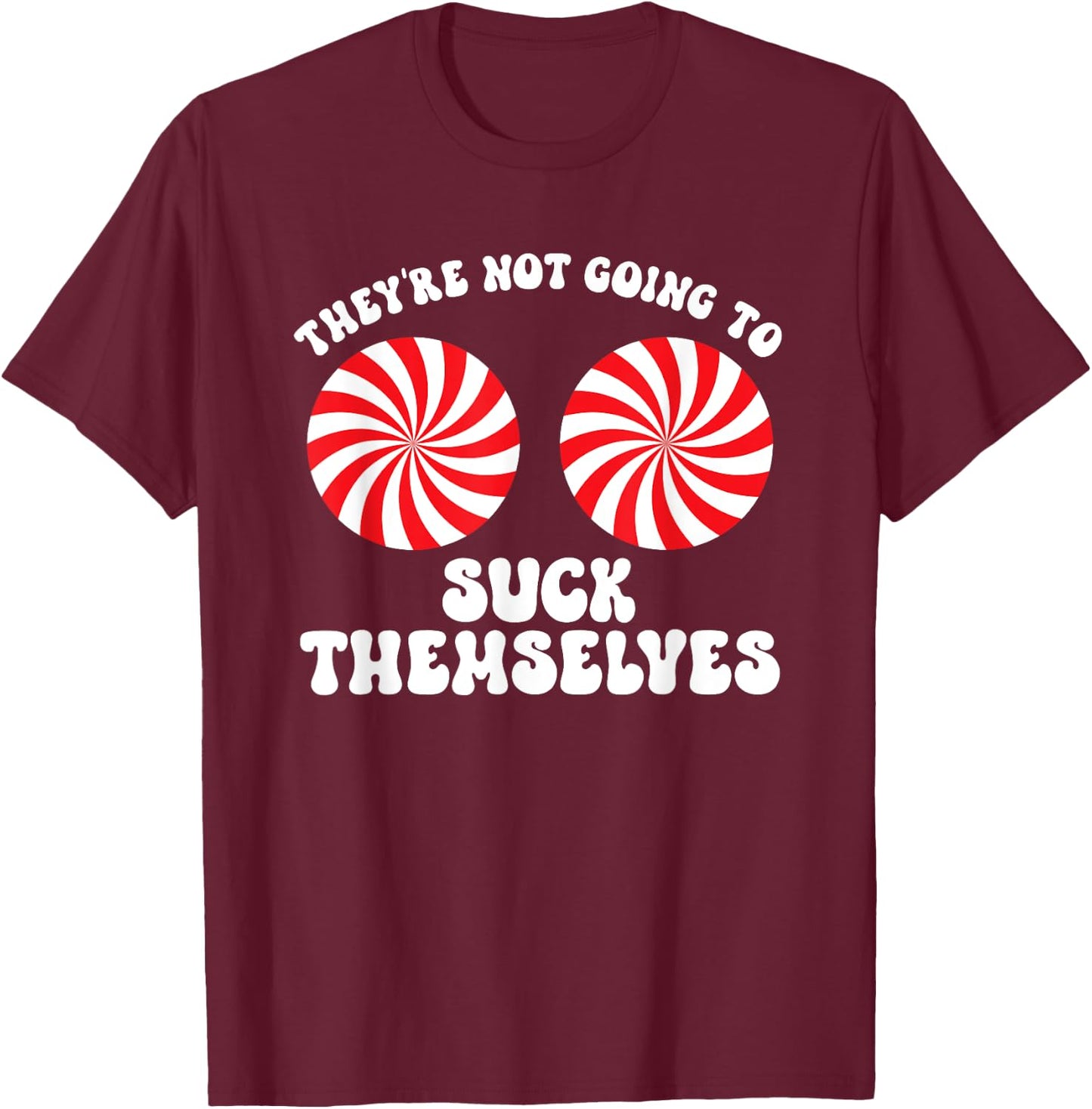 They're Not Going To Suck Themselves Christmas Adult Humor T-Shirt - T-Shirt | Maroon
