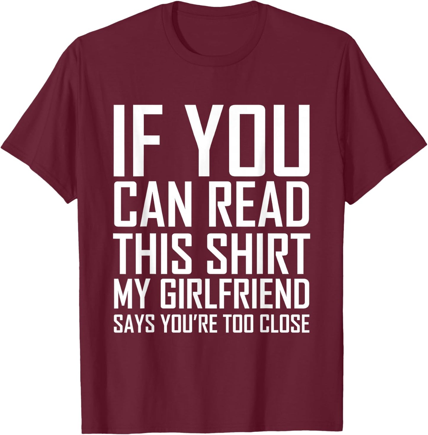 If You Can Read This My Girlfriend Says Too Close Shirt T-Shirt - T-Shirt | Maroon