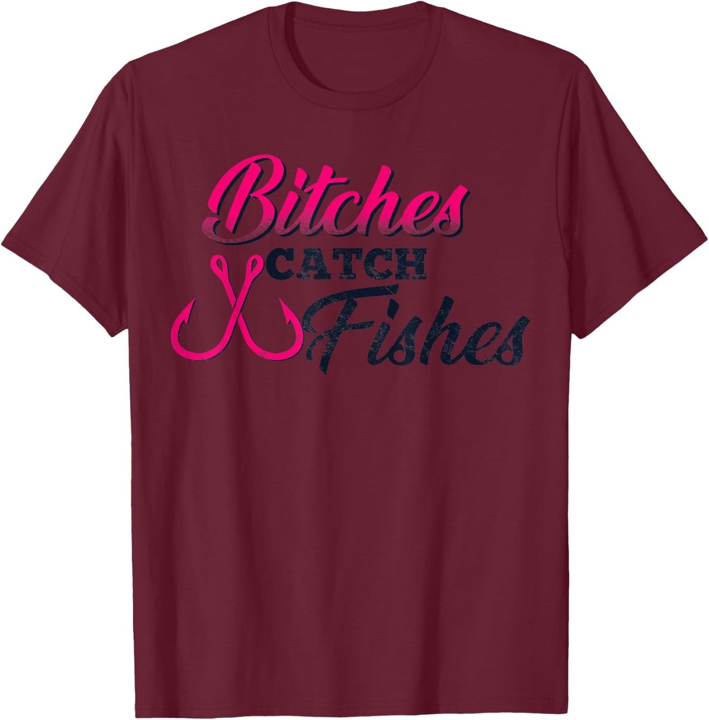 Bitches Catch Fishes | Funny Fishing t T-Shirt - T-Shirt | Maroon