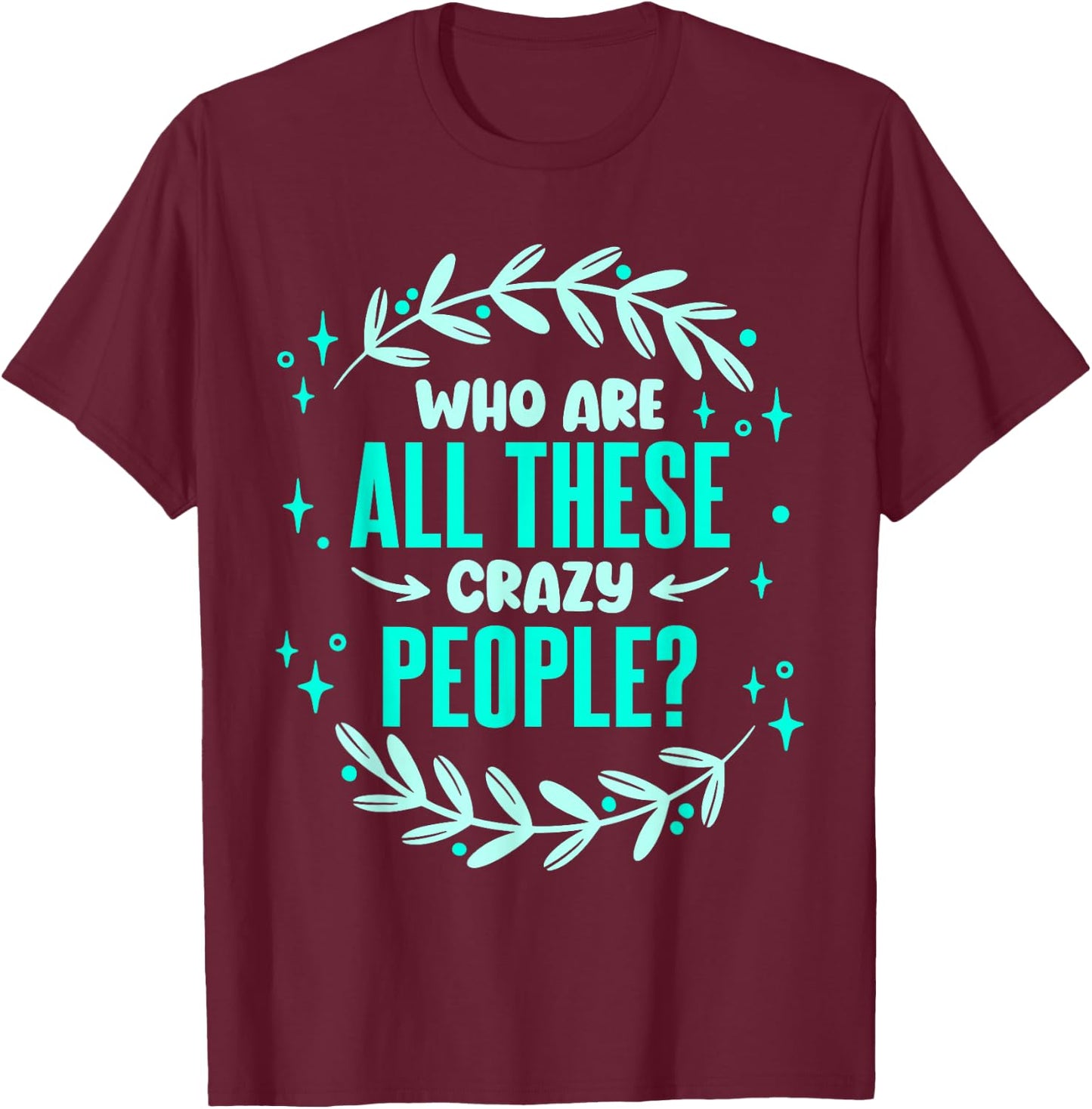 Family Reunion Who Are All These Crazy People Vacation T-Shirt - T-Shirt | Maroon