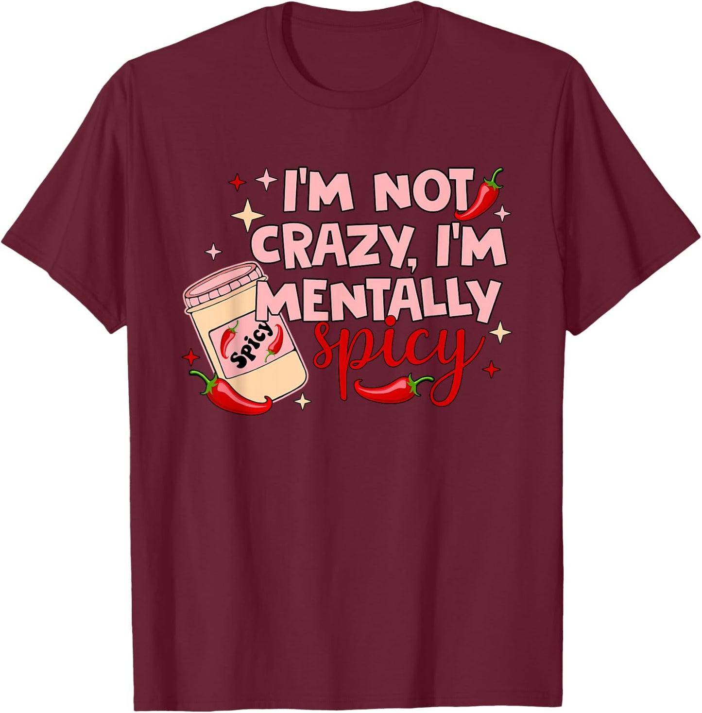 I'm Not Crazy, I'm Mentally Spicy T-Shirt - T-Shirt | Maroon