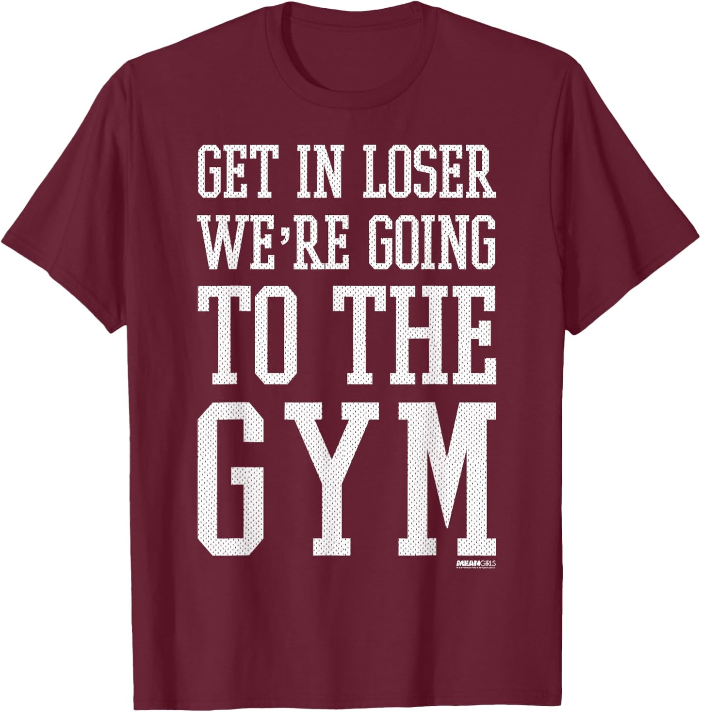 Mean Girls Get In Loser We're Going To The Gym T-Shirt - T-Shirt | Maroon