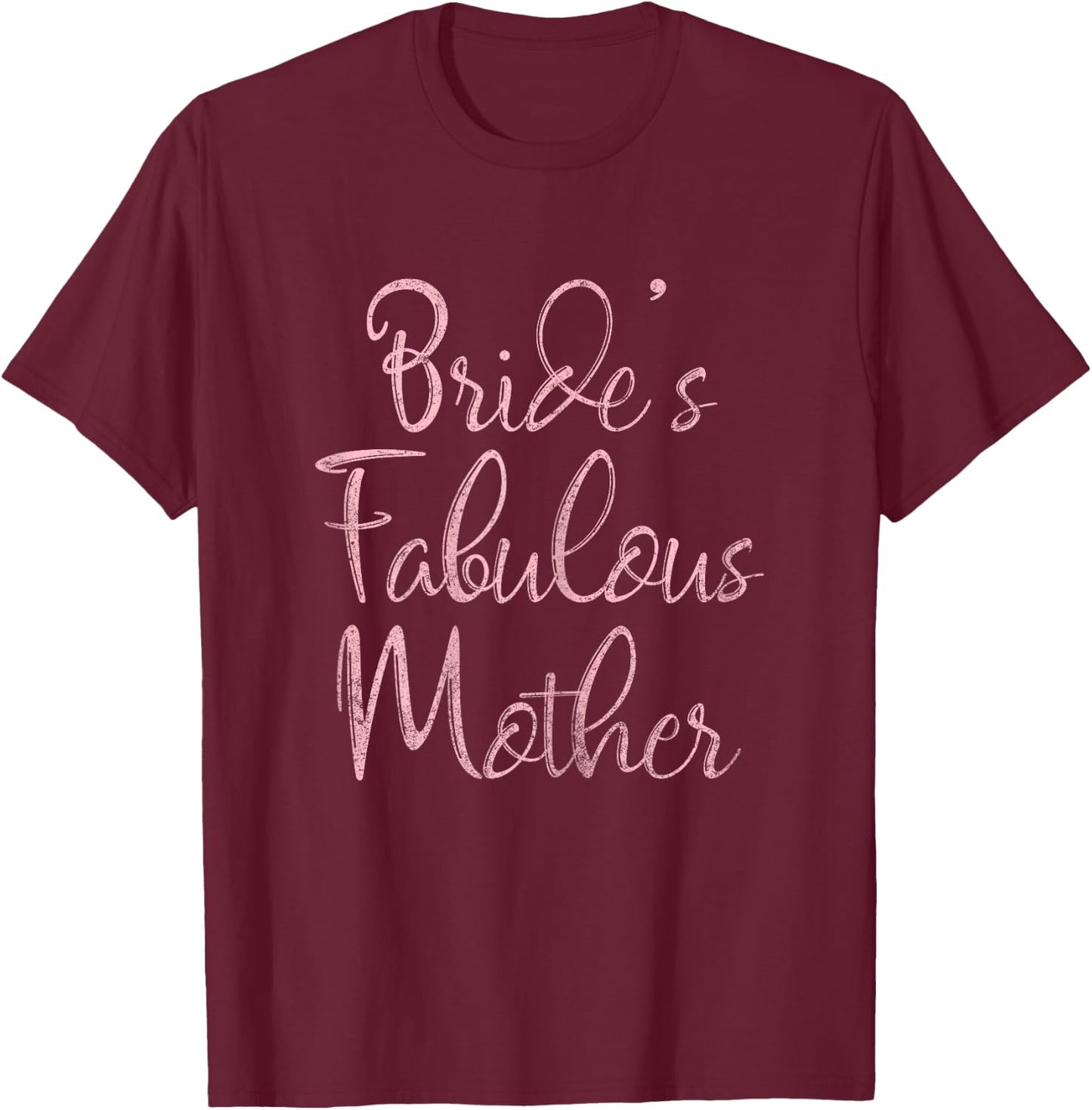 Happy Wedding Marry Funny Gift Bride's Fabulous Mother T-Shirt - T-Shirt | Maroon