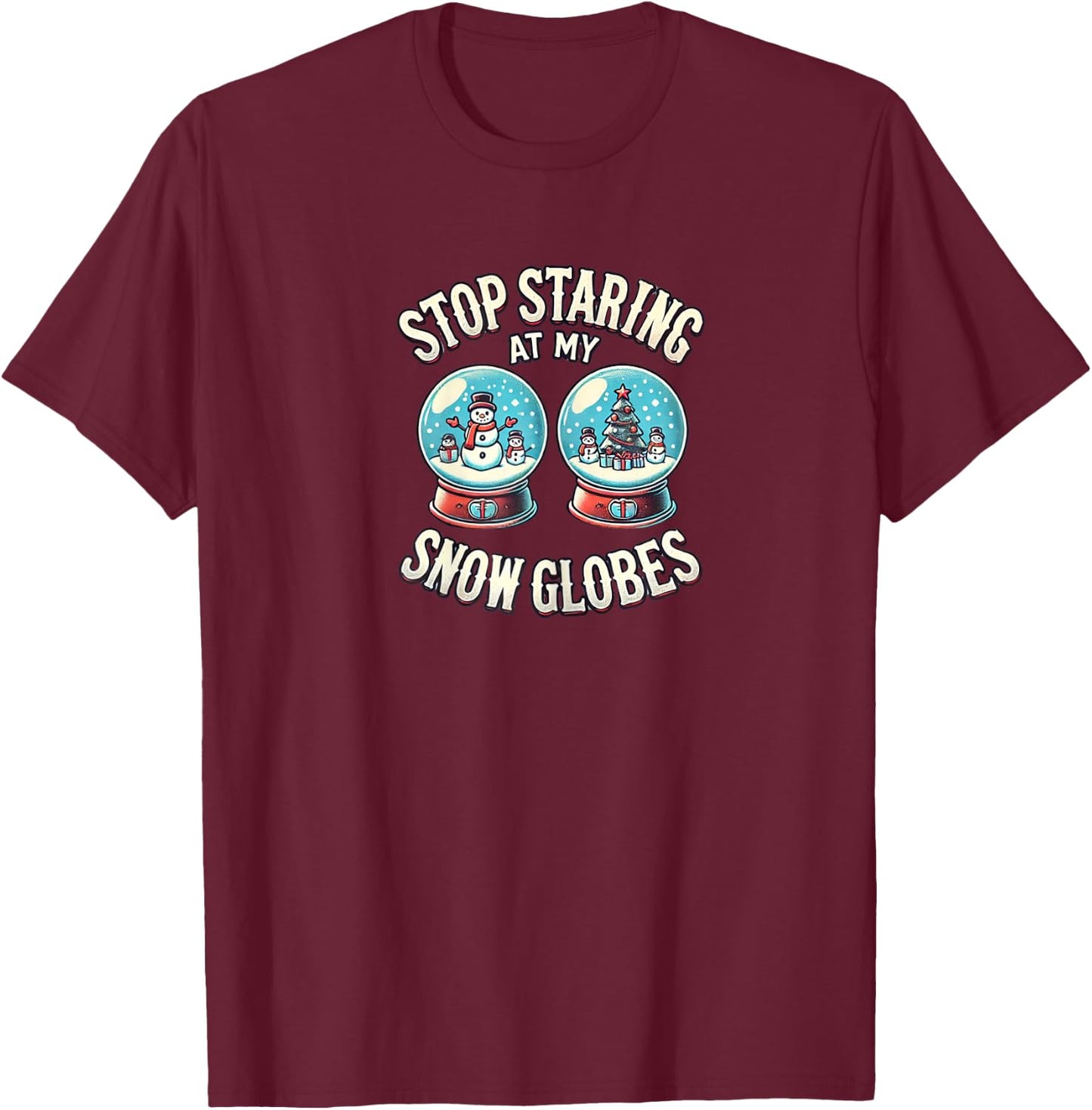 Stop Staring at My Snow Globes Boobs | Funny Snow Globs T-Shirt - T-Shirt | Maroon