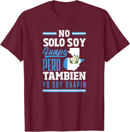 No Solo Soy Guapo Pero Tambien Yo Soy Chapin T-Shirt - T-Shirt | Maroon