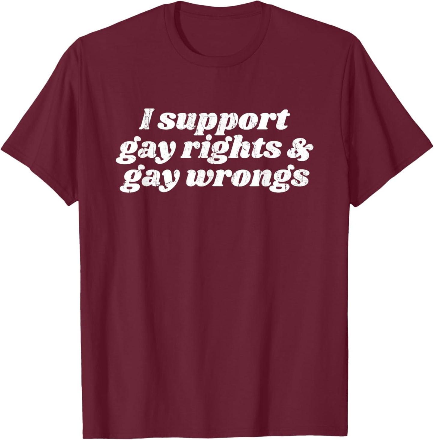 I Support Gay Rights & Gay Wrongs T-Shirt - T-Shirt | Maroon