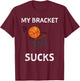 My Bracket Sucks Basketball Shirt T-Shirt - T-Shirt | Maroon