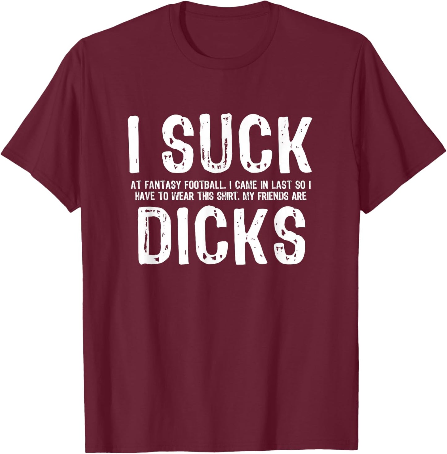 I Suck at Fantasy Football My Friends are T-Shirt - T-Shirt | Maroon