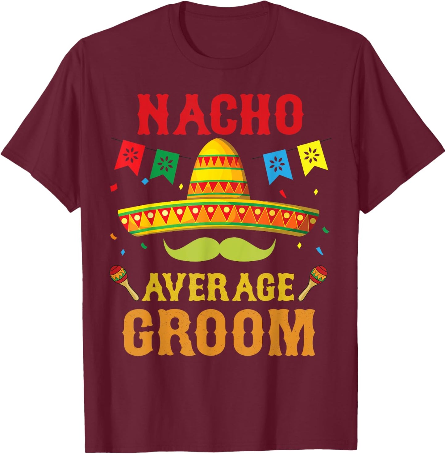 Nacho Average Groom Cinco De Mayo Matching Family Funny Gift T-Shirt - T-Shirt | Maroon