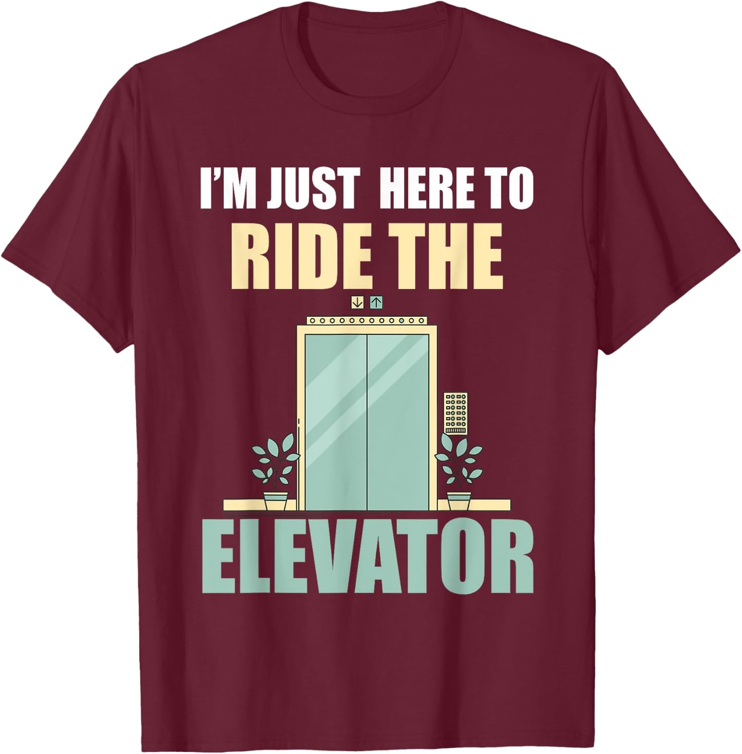 I'm Just Here To Ride The Elevator Funny T-Shirt - T-Shirt | Maroon