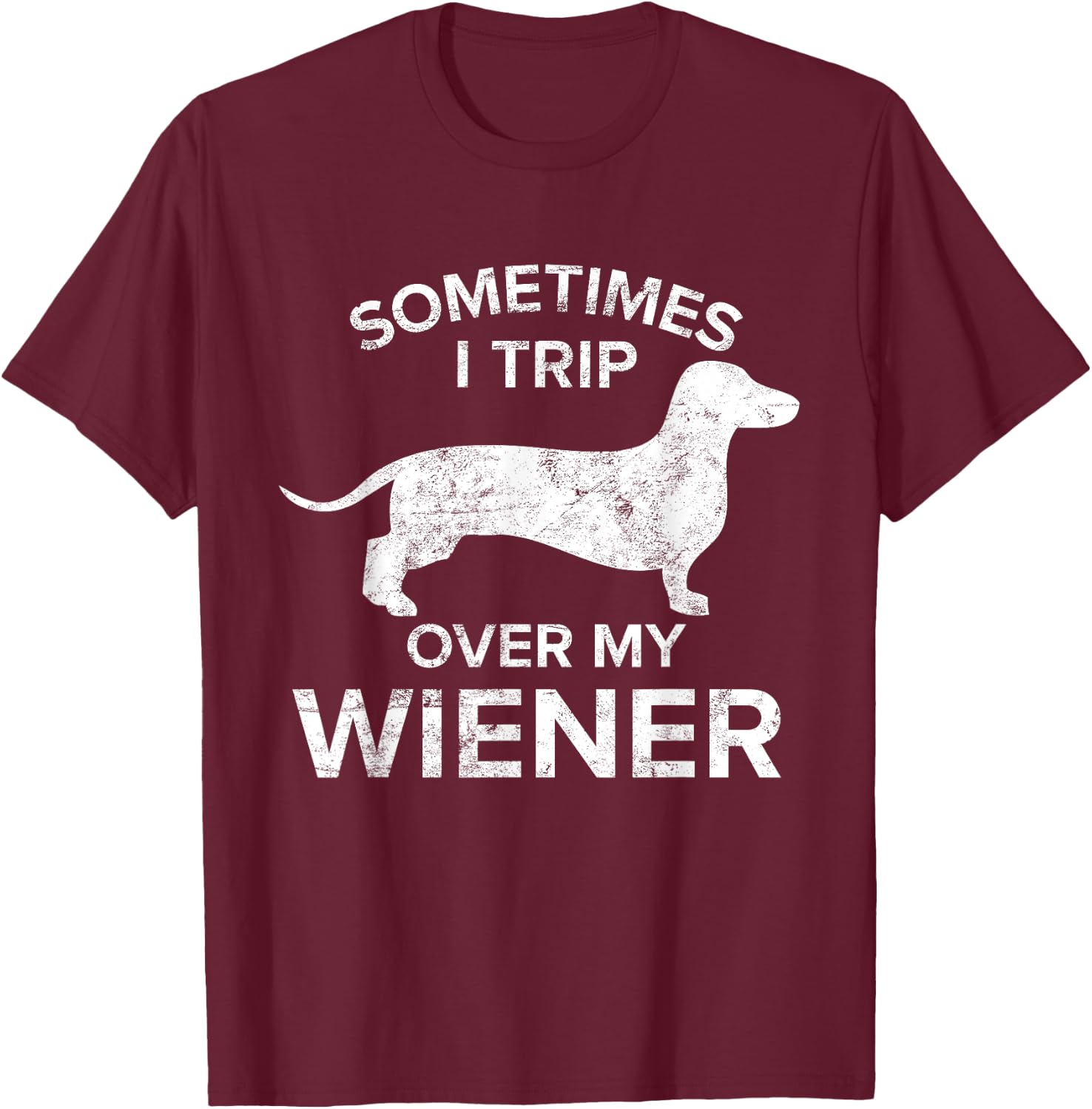 Sometimes I Trip Over My Wiener Dog Shirt Dachshund Gift Men Women T-Shirt - T-Shirt | Maroon