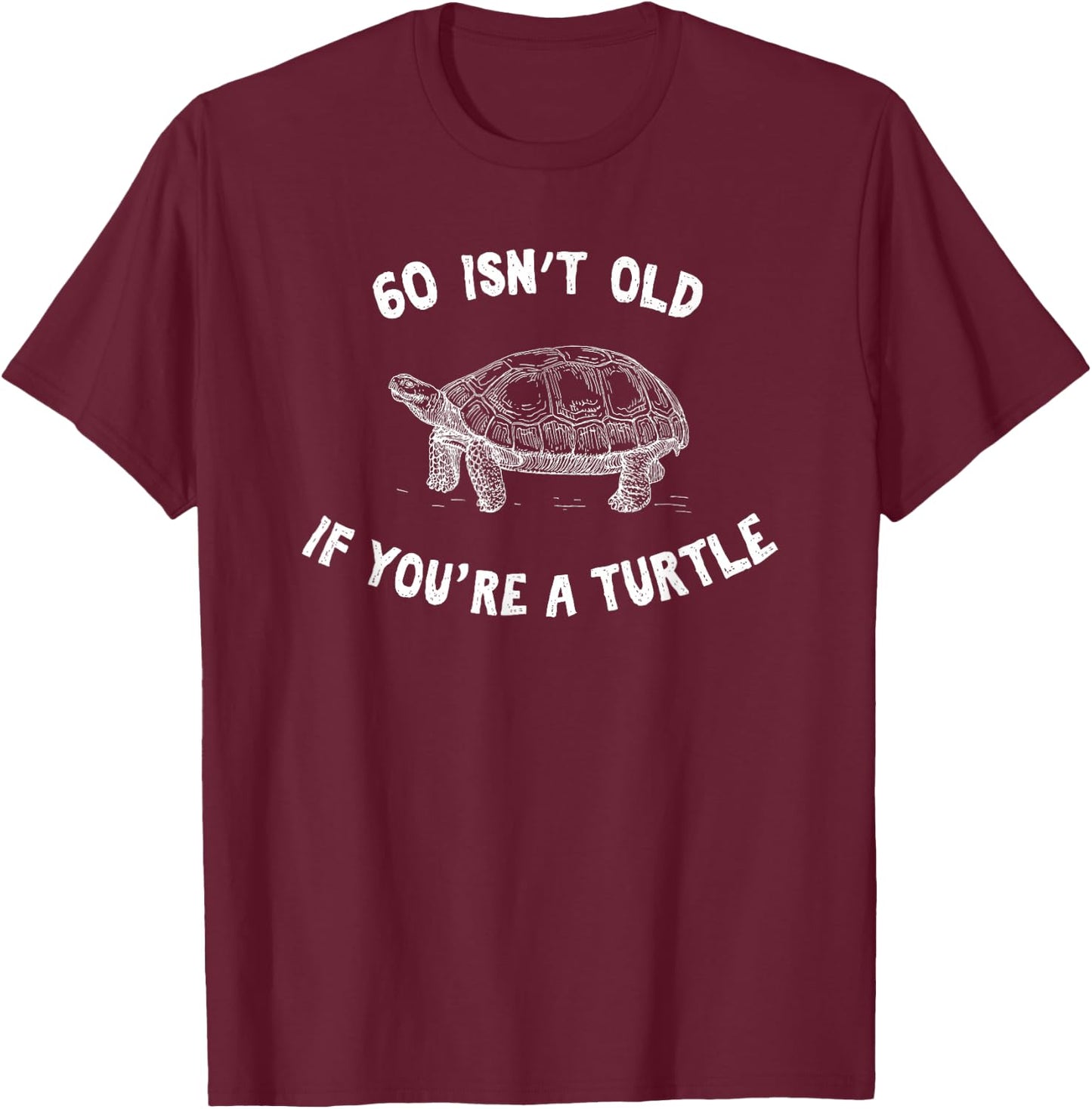 60 Isn't Old If You're A Turtle Funny Birthday Party Gift T-Shirt - T-Shirt | Maroon