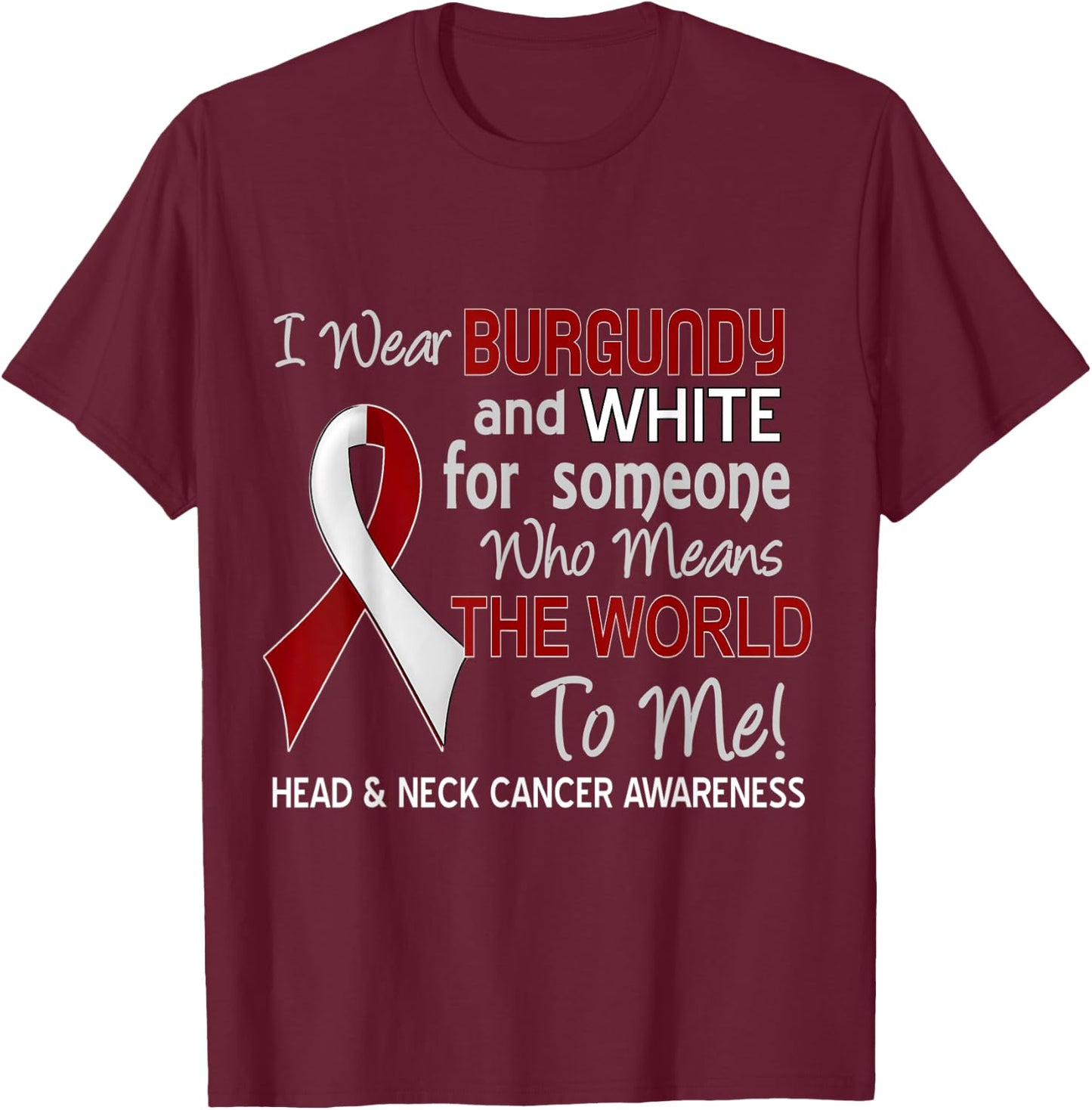 Head & Neck Cancer For Someone Who Means World To Me T-Shirt - T-Shirt | Maroon