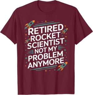 Retired Rocket Scientist Not My Problem Anymore Funny Saying T-Shirt - T-Shirt | Maroon