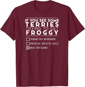 If You See Some Terries Trying To Get Froggy T-Shirt - T-Shirt | Maroon