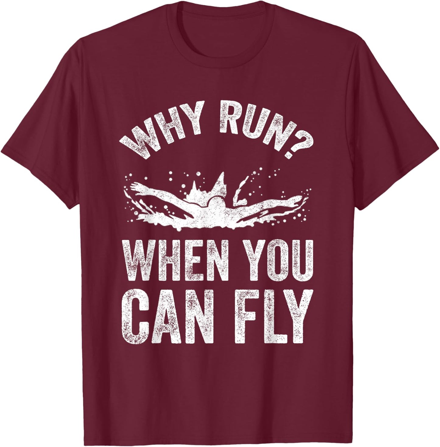 Why Run When You Can Fly - Funny Swimmer Gift T-Shirt - T-Shirt | Maroon