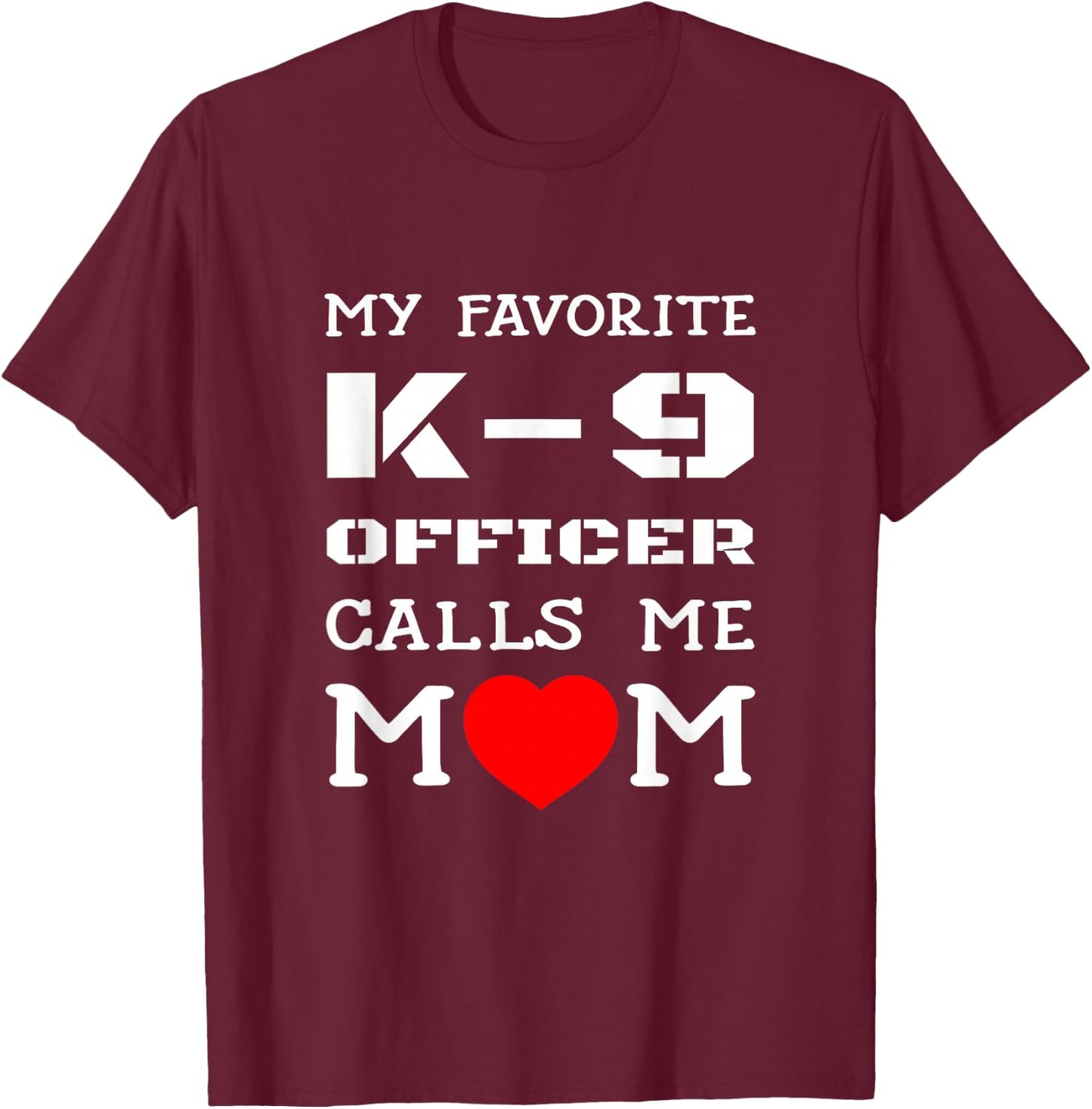 My Favorite K-9 Officer Calls Me Mom K9 Police Dog Mother Men Women Girls Kids T-Shirt - T-Shirt | Maroon