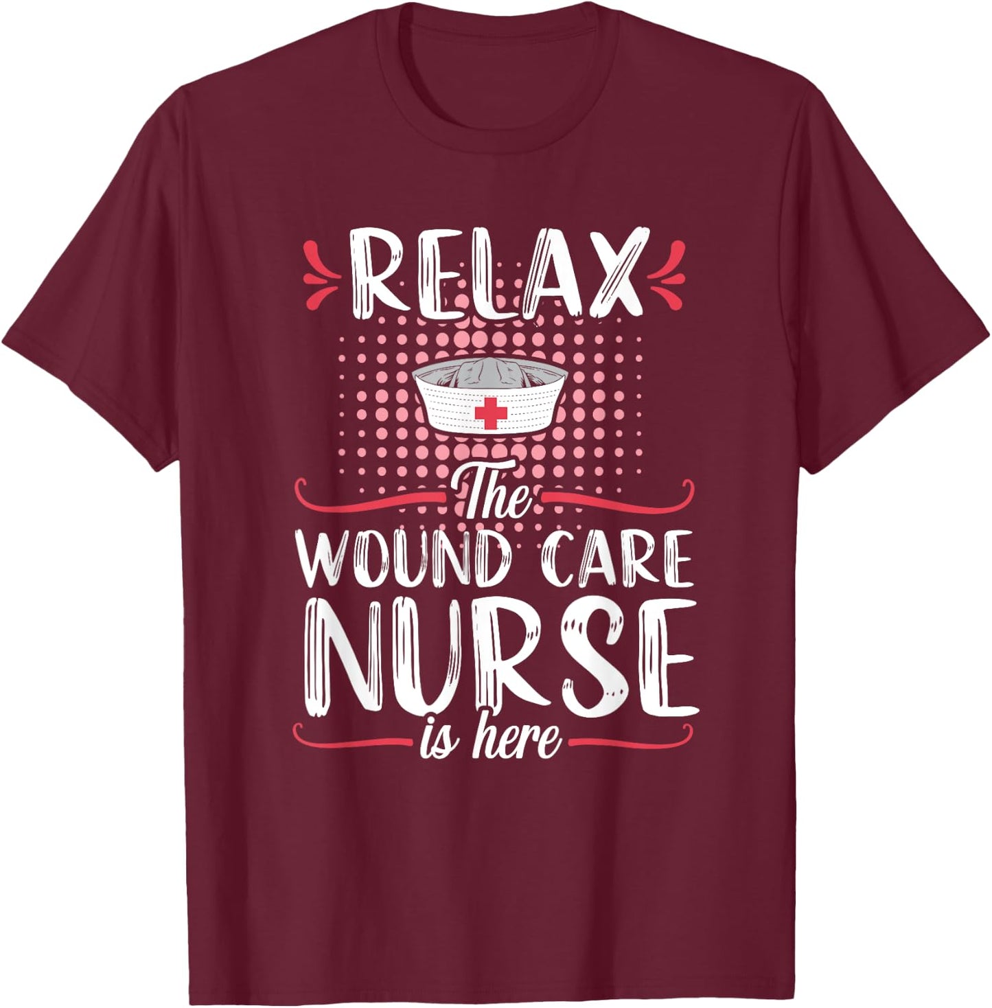 Wound Care Nurse Funny Relax Nursing Medical T-Shirt - T-Shirt | Maroon
