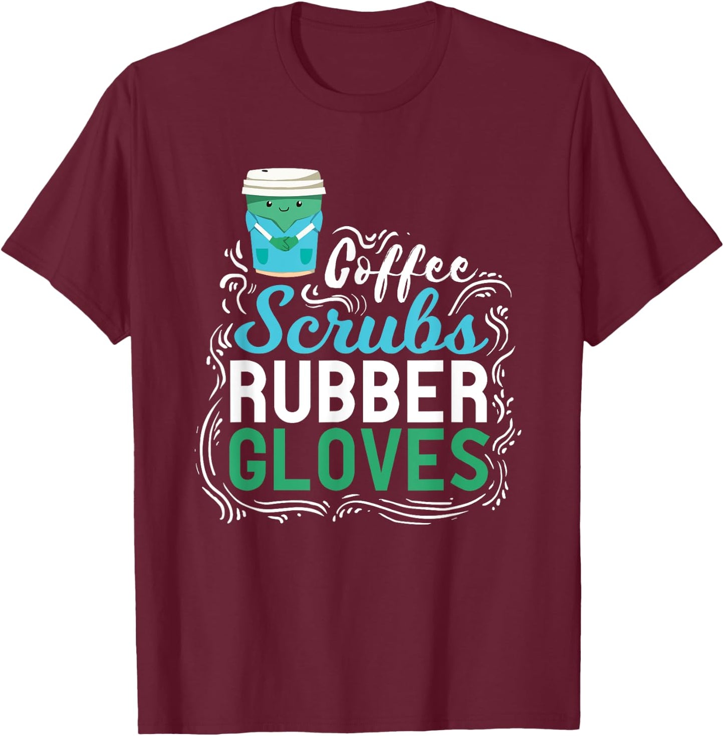 Funny Nurse Gift | Coffe Scrubs Rubber Gloves T-Shirt - T-Shirt | Maroon