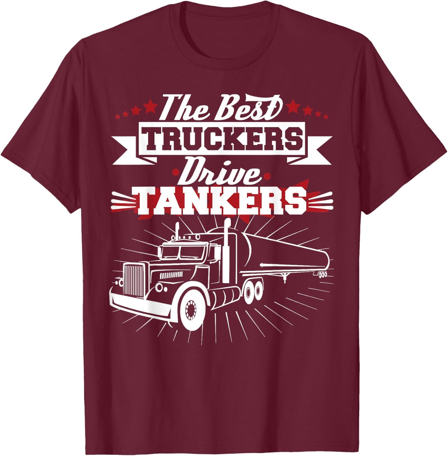 Best Truckers Drive Tankers Gas Truck Driver Funny T-Shirt - T-Shirt | Maroon