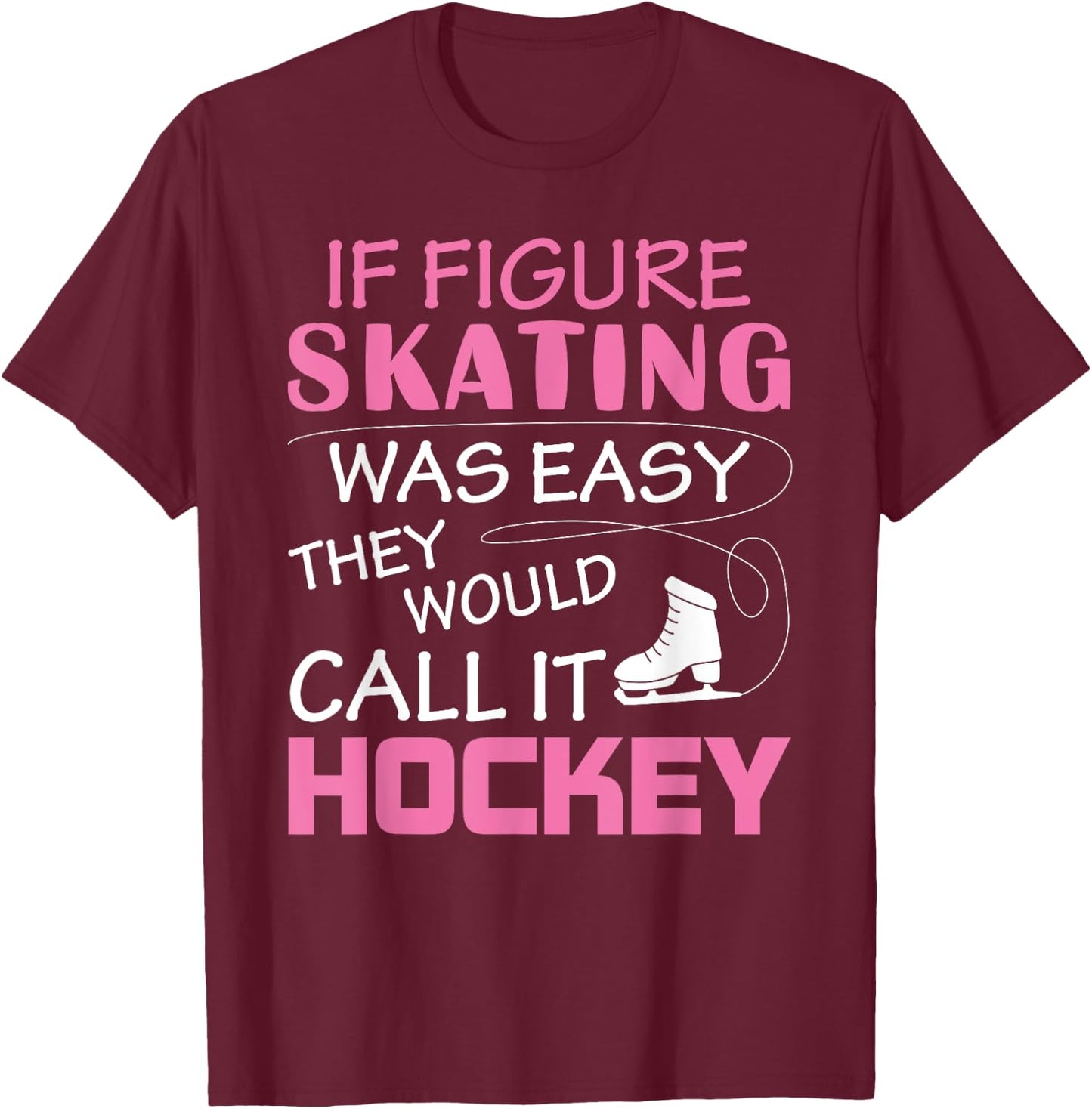 If Figure I Skating Was Easy They Would Call It Hockey T-Shirt - T-Shirt | Maroon