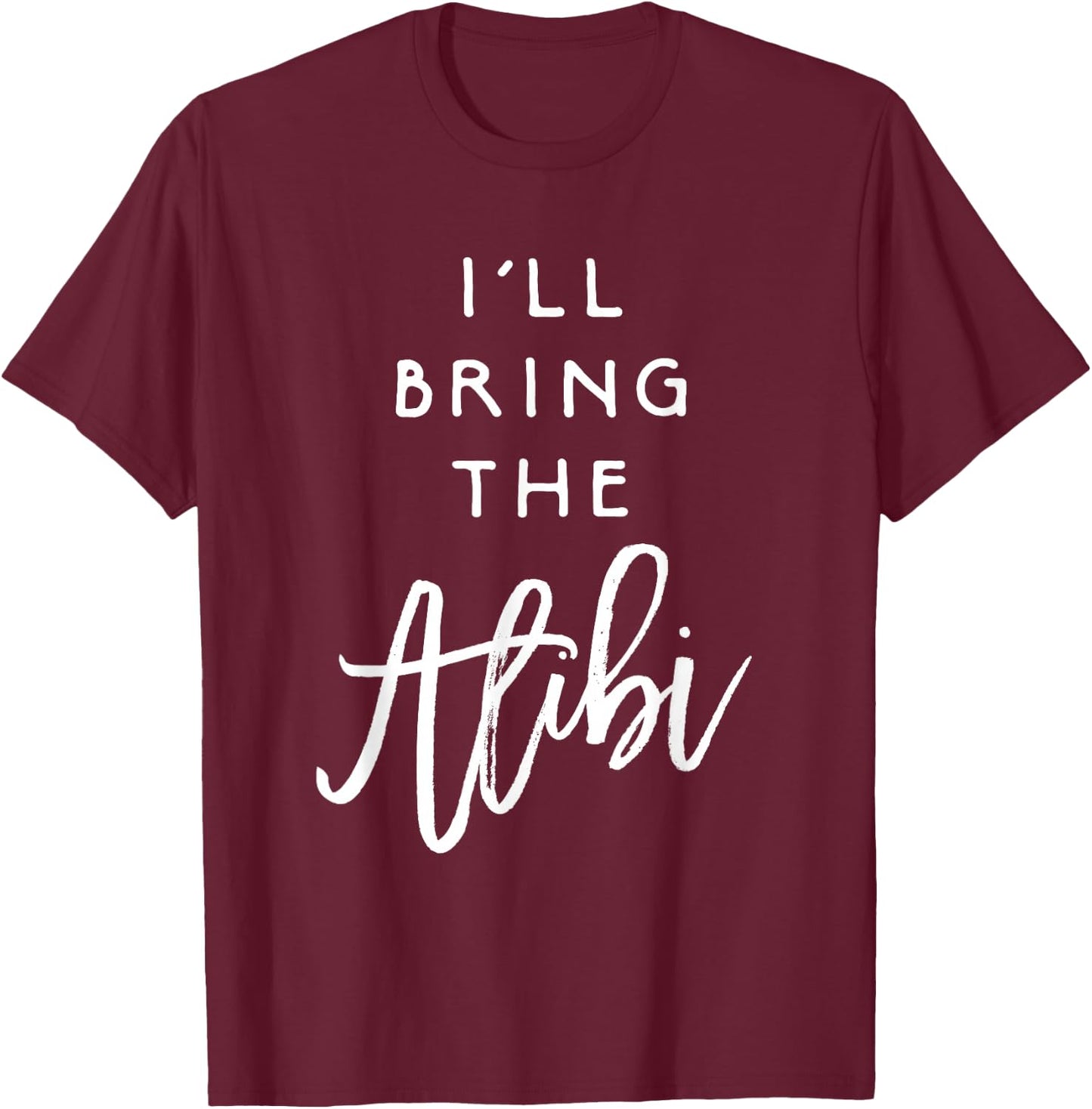 I'll Bring The Alibi Shirt Funny Party Group Drinking T-Shirt - T-Shirt | Maroon